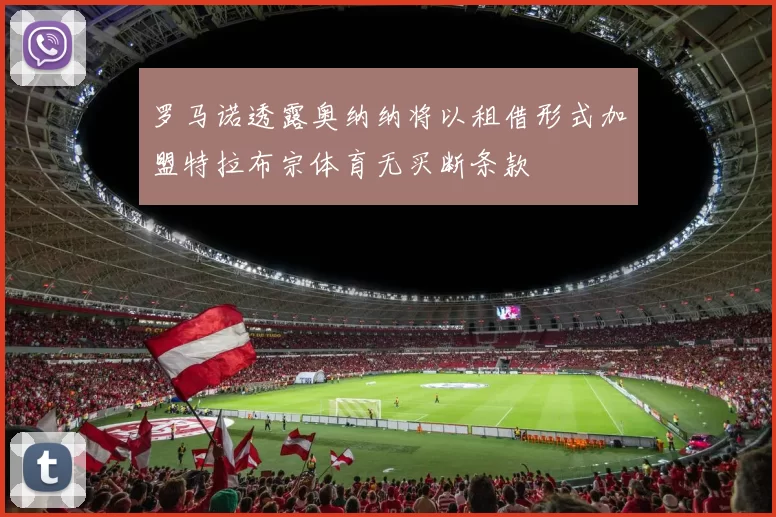 罗马诺透露奥纳纳将以租借形式加盟特拉布宗体育无买断条款