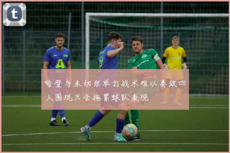 哈登与米切尔单打战术难以奏效四人围观只会拖累球队表现